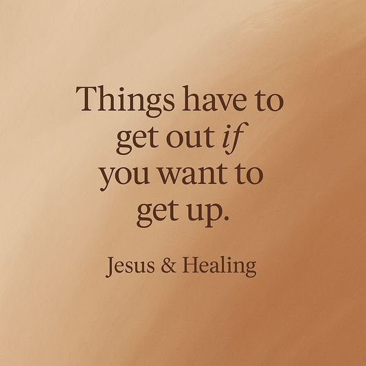 Things Have to Get Out if You Want to Get Up